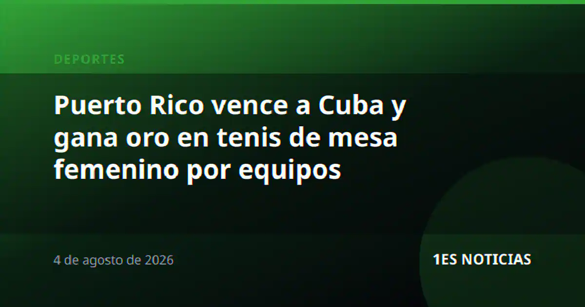 Puerto Rico vence a Cuba y gana oro en tenis de mesa femenino por equipos